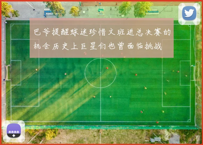 巴爷提醒球迷珍惜文班进总决赛的机会历史上巨星们也曾面临挑战